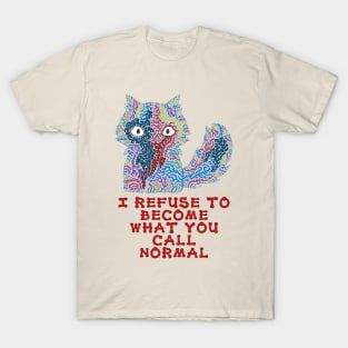 I refuse to become what you call normal T-Shirt